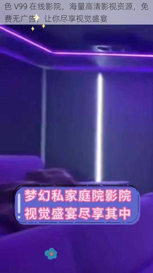 色 V99 在线影院,海量高清影视资源,免费无广告,让你尽享视觉盛宴