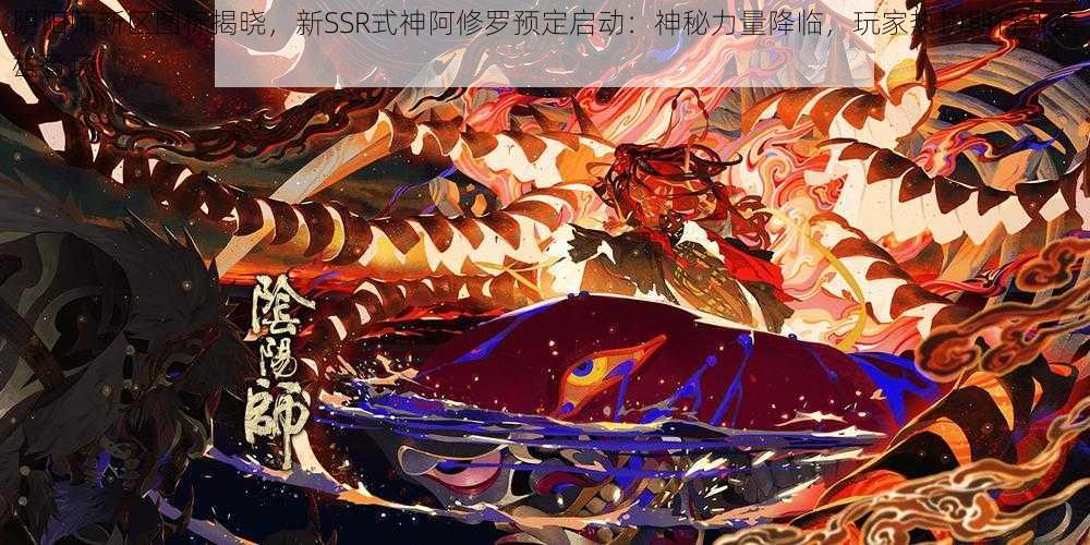 阴阳师新区图标揭晓,新SSR式神阿修罗预定启动:神秘力量降临,玩家热切期待新英雄登场
